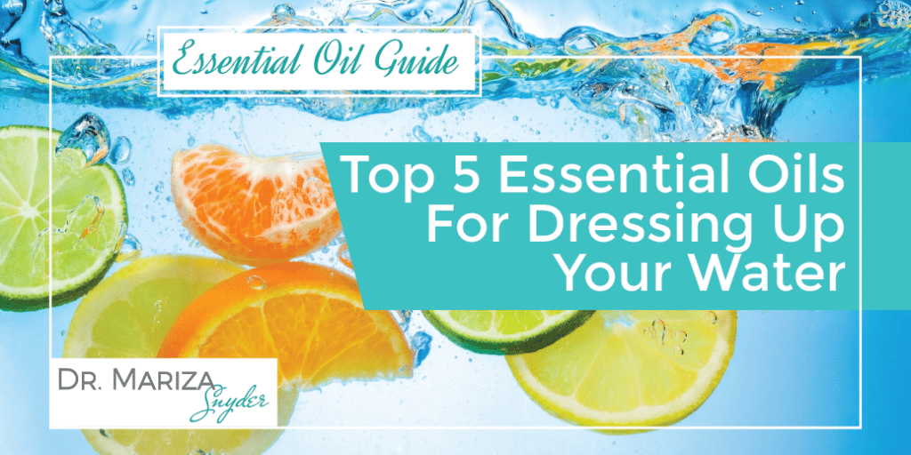 Best Essential Oils for Water Infusions from Dr. Mariza