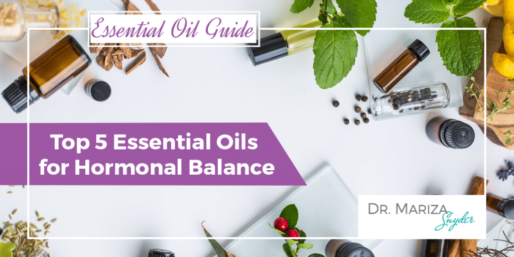 Top 5 Essential Oils for Hormonal Balance with Dr. Mariza