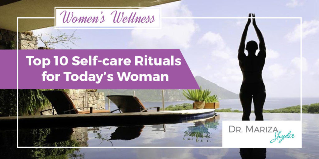 Top 10 Self Care Rituals For Today S Woman With Dr Mariza Top 10 Self Care Rituals For Today S Woman With Dr Mariza