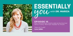 Essentially You Podcast 010: Environmental Chemicals & Hormones: What Every Woman Needs To Know with Lara Adler