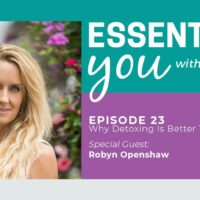 Essentially You Podcast 023: Why is Detoxing Better Than Dieting with Robyn Openshaw