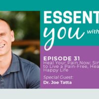 Essentially You Podcast 031: Heal Your Pain Now: Simple Strategies to Live a Pain-Free, Healthy and Happy Life with Dr. Joe Tatta