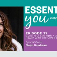 Essentially You Podcast 027: Build Your Strength + Own Your Inner Power With The Core Four Framework with Steph Gaudreau