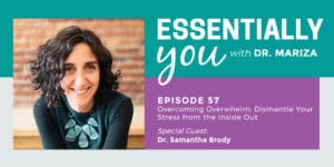 #57: Overcoming Overwhelm: Dismantle Your Stress from the Inside Out with Dr. Samantha Brody