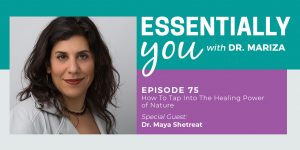 #75: How To Tap Into The Healing Power of Nature with Dr. Maya Shetreat