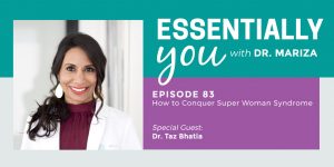 #83: How to Conquer Super Woman Syndrome with Dr. Taz Bhatia