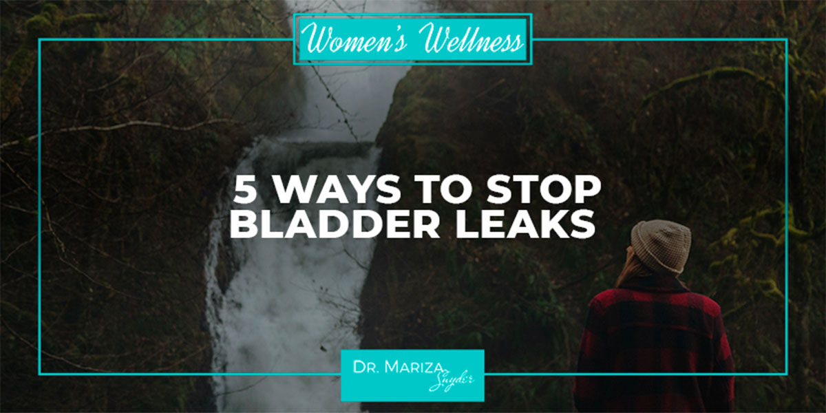 5 Ways to Stop Bladder Leaks Dr. Mariza Snyder