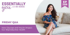 #288: How Glucose and Insulin Impact Our Reproductive Health