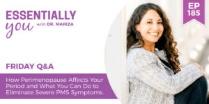 #185: How Perimenopause Affects Your Period and What You Can Do to Eliminate Severe PMS Symptoms