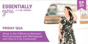 #211: What Is the Difference Between Perimenopause and Menopause and Why Is It So Confusing?