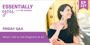 #227: What I Did to Get Pregnant at 40