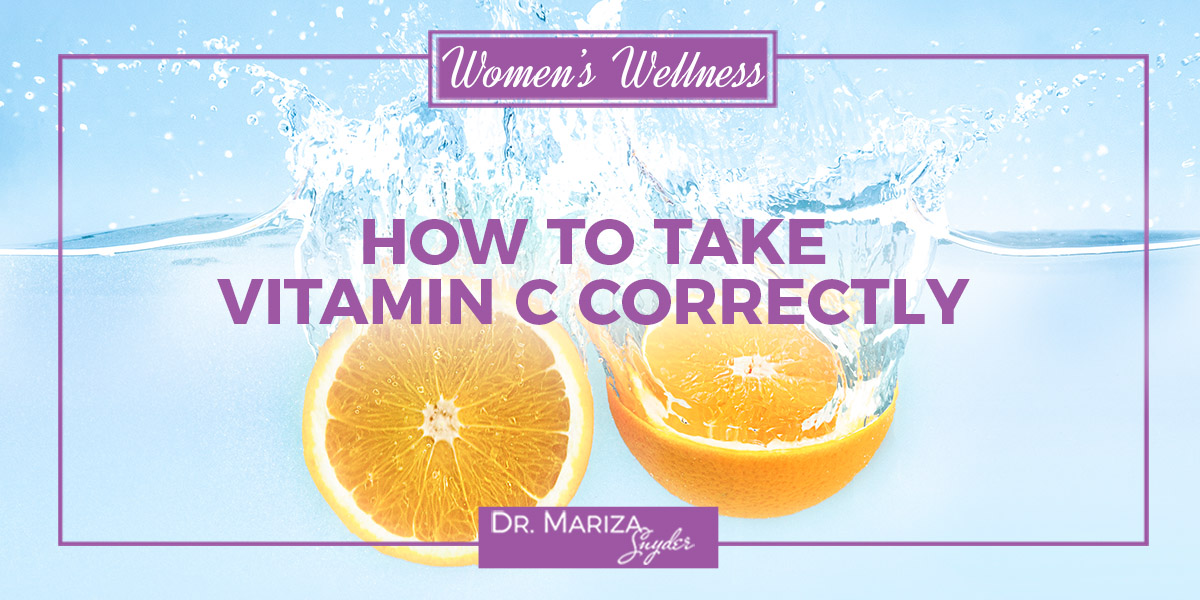 How to Take Vitamin C Correctly Dr. Mariza Snyder
