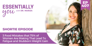 #407: 3 Food Mistakes that 75% of Women Are Making That Lead To Fatigue and Stubborn Weight Gain