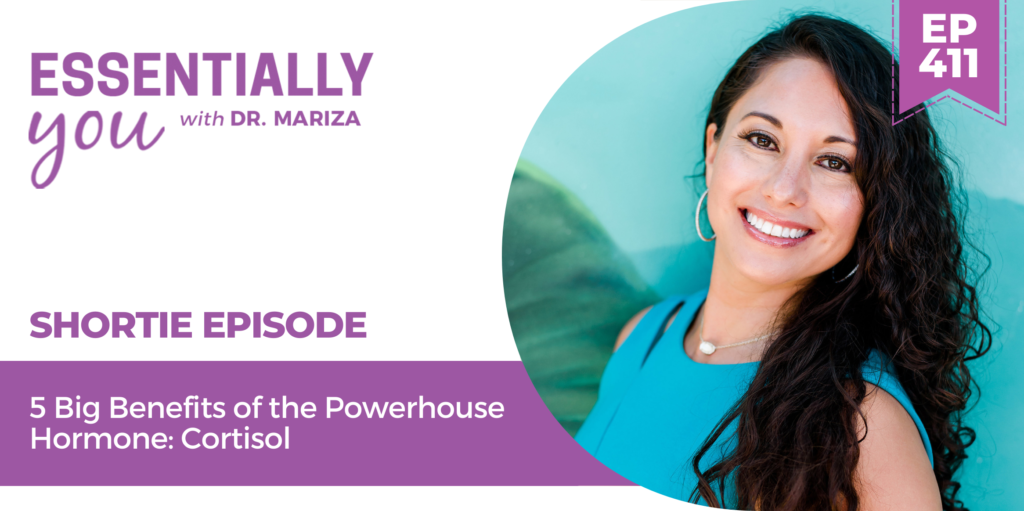 #411: 5 Big Benefits of the Powerhouse Hormone: Cortisol - Dr. Mariza ...