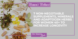 The Top 7 Non-negotiable Supplements, Minerals, and Adaptogenic Herbs to Increase Longevity
