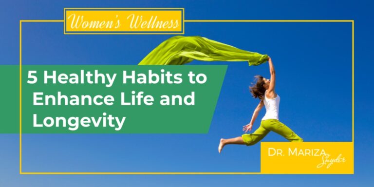 5 Healthy Habits to Enhance Life and Increase Longevity - Dr. Mariza Snyder
