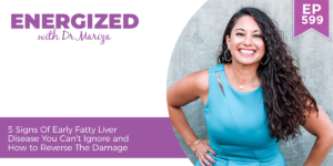 #559: 5 Signs Of Early Fatty Liver Disease You Can't Ignore and How to Reverse The Damage with Dr. Mariza
