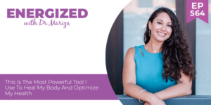 #564: This Is the Most Powerful Tool I Use to Heal My Body and Optimize My Health with Dr. Mariza