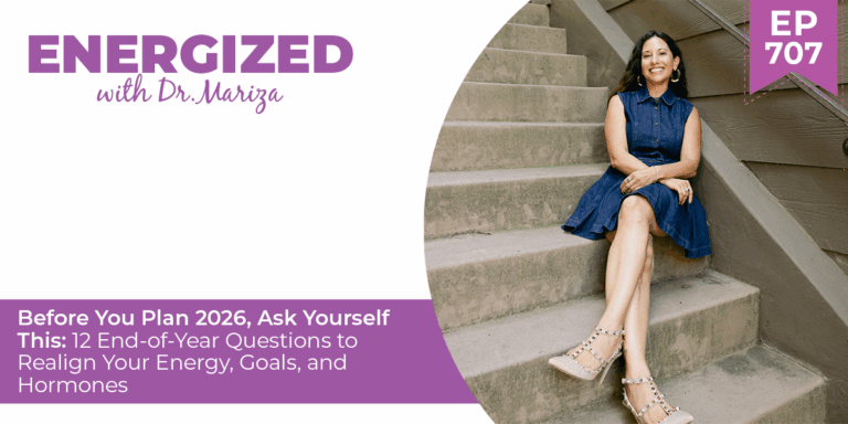 707: Before You Plan 2026, Ask Yourself This: 12 End-of-Year Questions to Realign Your Energy, Goals, and Hormones