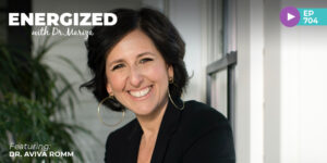 704: Hormone Intelligence for Women in Midlife: How to Thrive Through Perimenopause with Dr. Aviva Romm