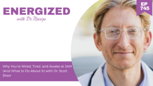 745: Why You’re Wired, Tired, and Awake at 3AM (And What to Do About It) with Dr. Scott Sherr