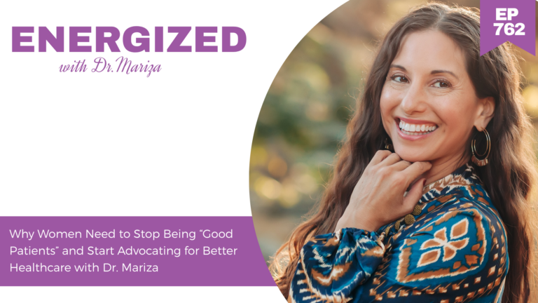 762: Why Women Need to Stop Being “Good Patients” and Start Advocating for Better Healthcare with Dr. Mariza
