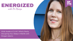 775: Wide Awake at 3 A.M.? What’s Really Disrupting Your Sleep in Midlife with Morgan Adams
